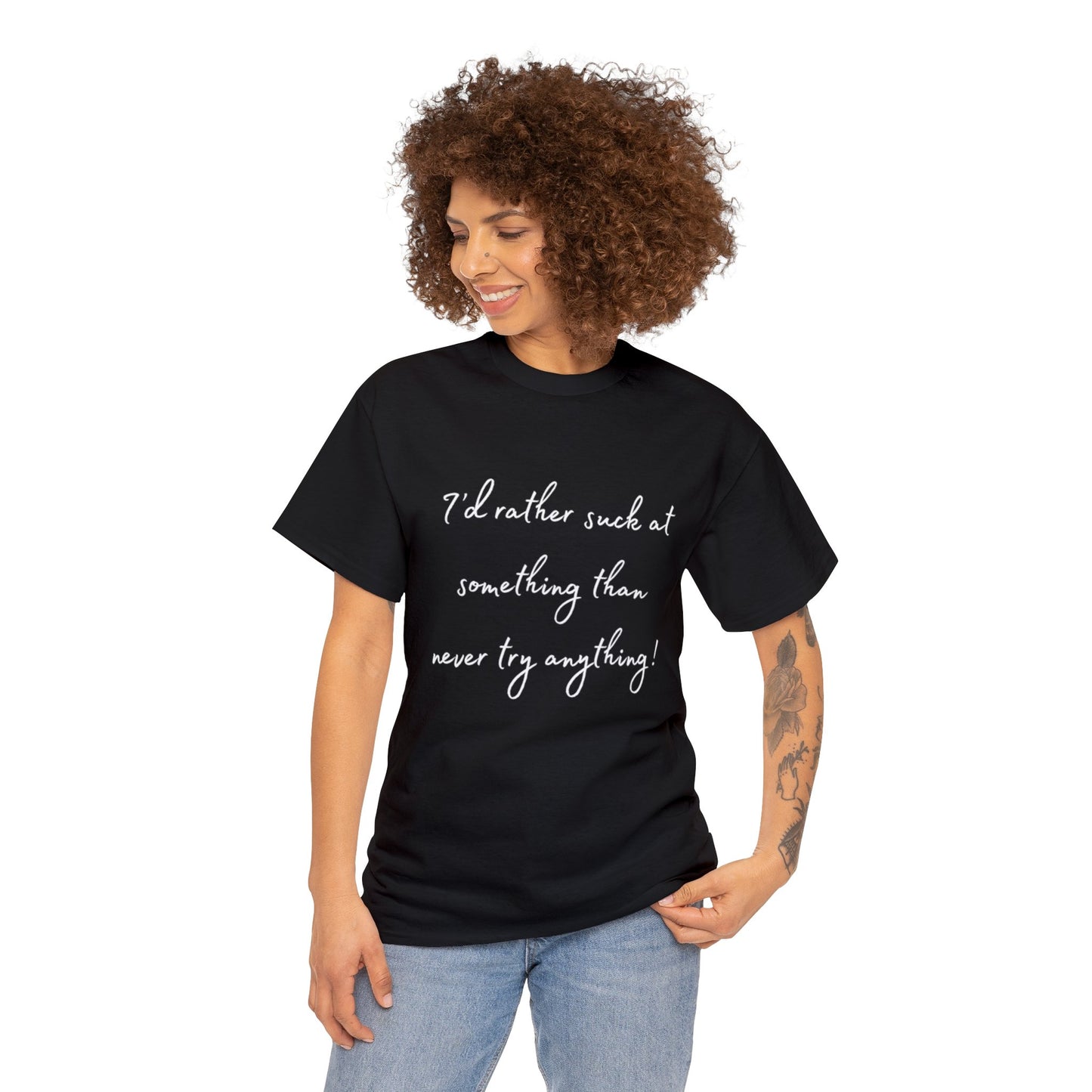 I'd Rather Suck at Something Than Never Try Anything - White Lettering T-shirt