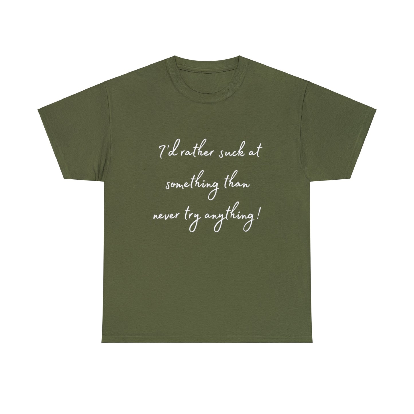 I'd Rather Suck at Something Than Never Try Anything - White Lettering T-shirt