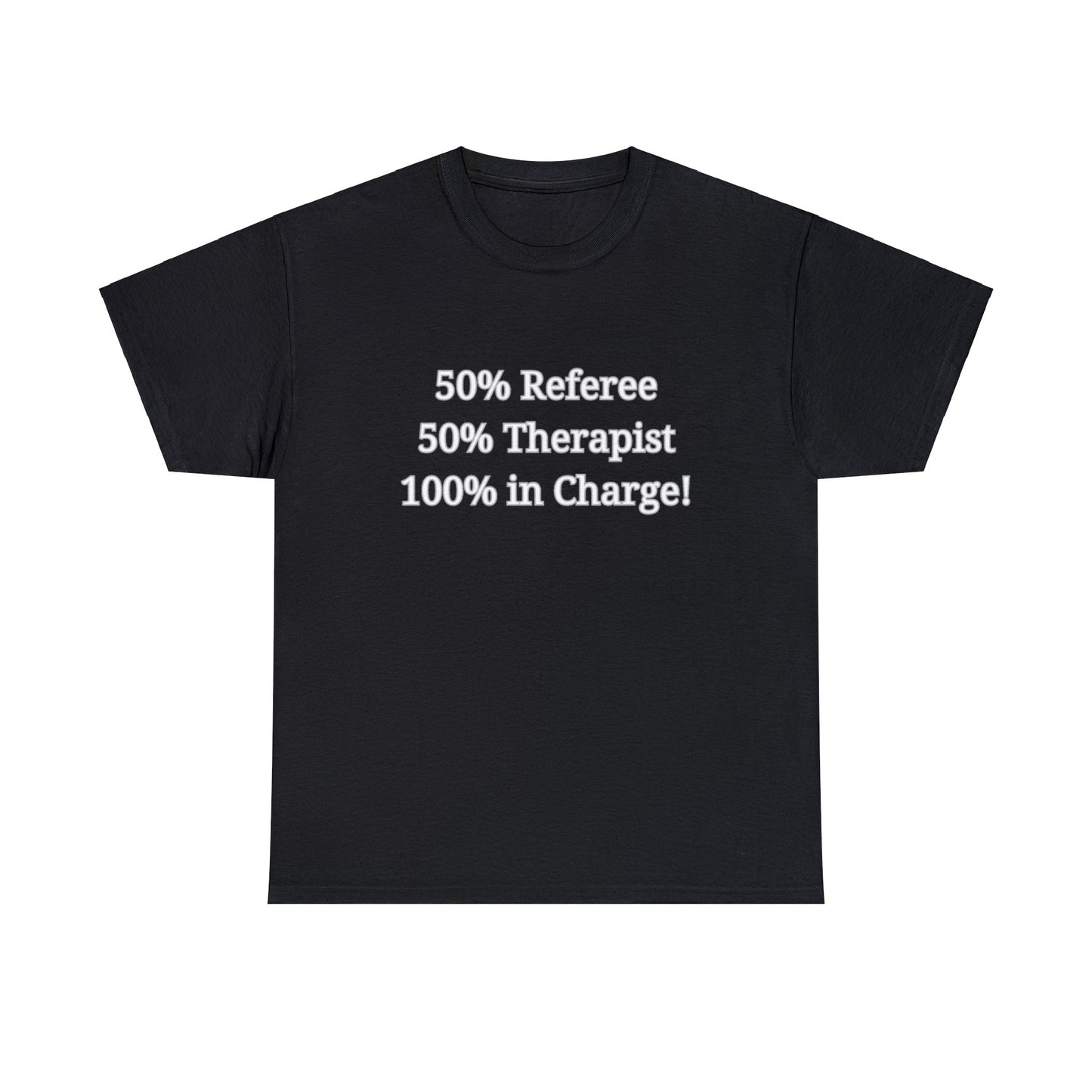 50% Referee 50% Therapist 100% In Charge T-Shirt