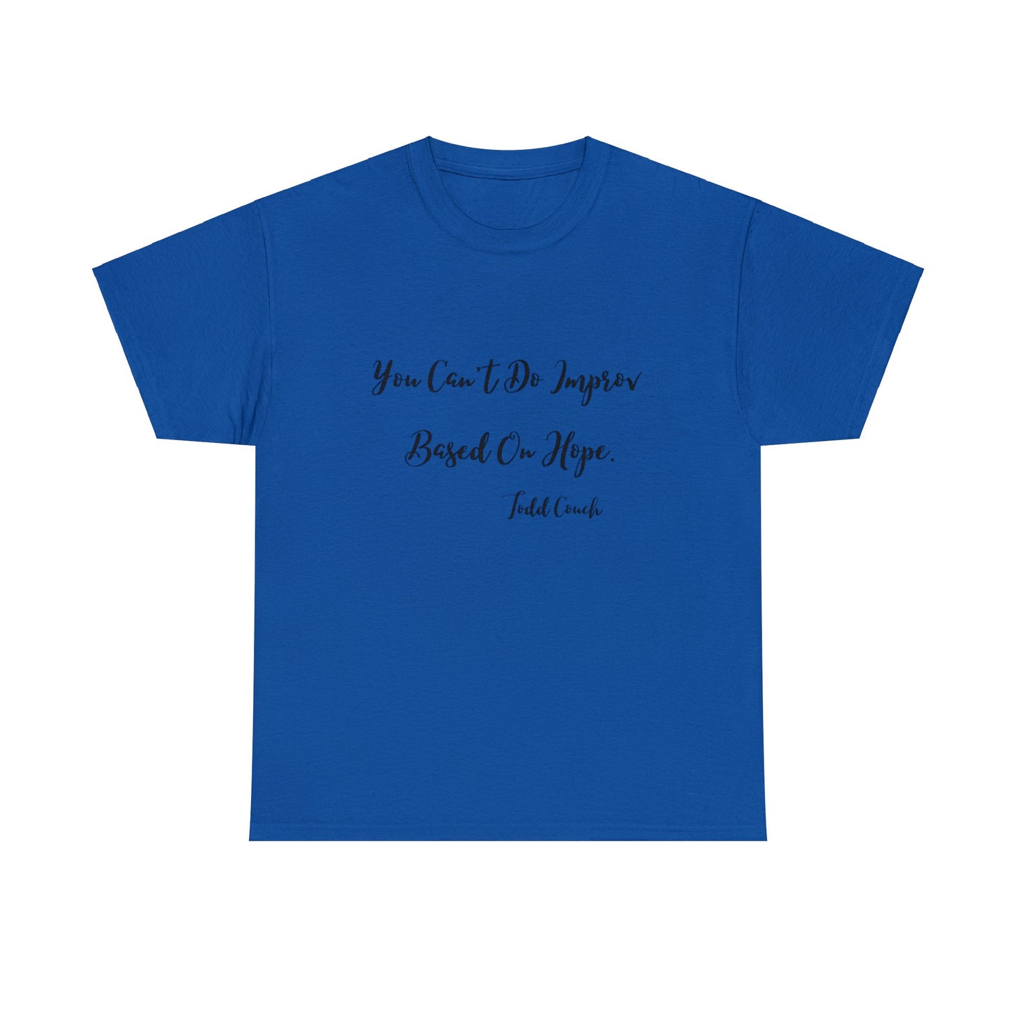 You Can't Do Improv Based On Hope - T-shirt