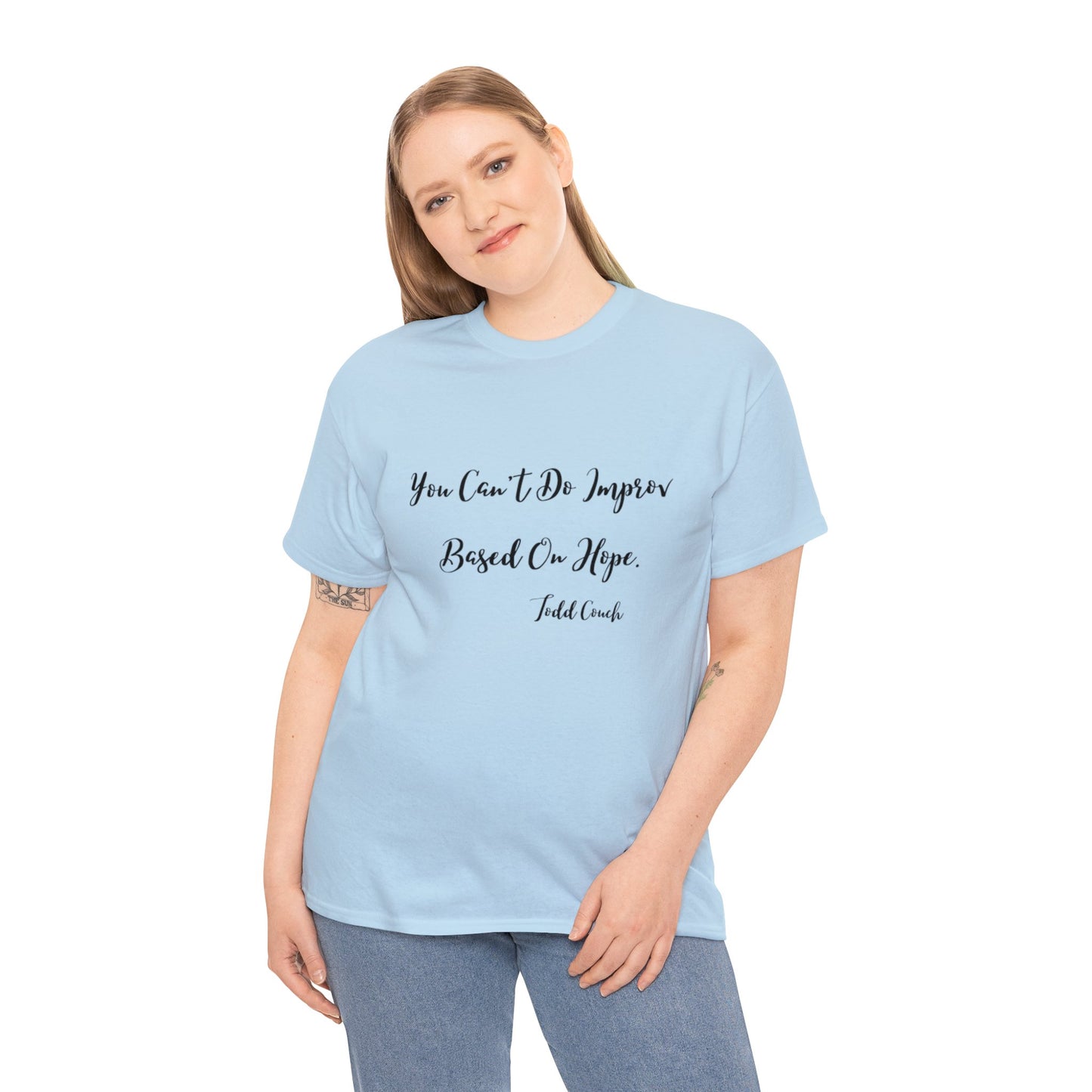 You Can't Do Improv Based On Hope - T-shirt