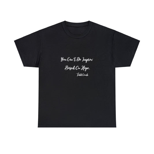 You Can't Do Improv Based on Hope - White Lettering T-shirt